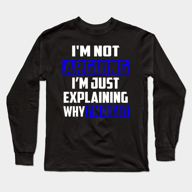 I'm Not Arguing I'm Just Explaining Why I'm Right Long Sleeve T-Shirt by William Edward Husband